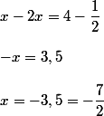 x - 2x = 4 - \dfrac{1}{2}
 \\ 
 \\ -x = 3,5 
 \\ 
 \\ x = -3,5 = -\dfrac{7}{2}
